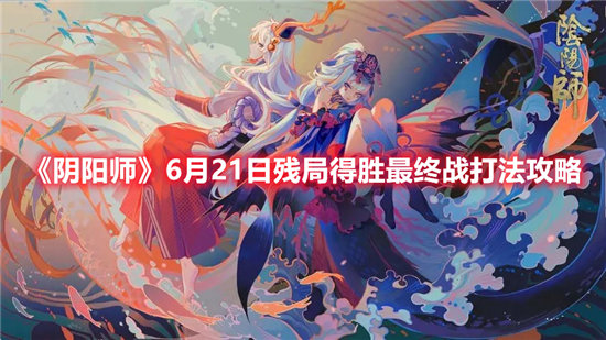 阴阳师手游6月21日残局得胜最终战打法攻略