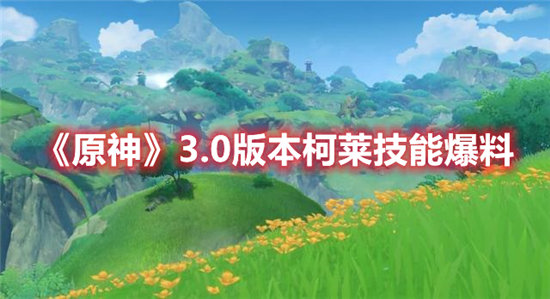 原神手游3.0版本柯莱技能爆料 原神手游攻略