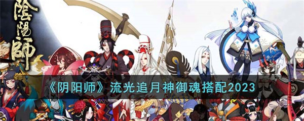 《阴阳师》流光追月神御魂搭配2023