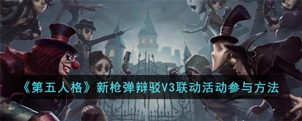 《第五人格》新枪弹辩驳V3联动活动参与方法