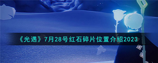 《光遇》7月28号红石碎片位置介绍2023