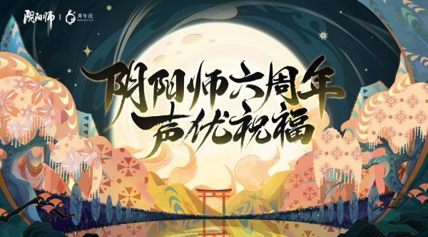 阴阳师式神声优周年祝福送达，六周年庆神秘情报曝光